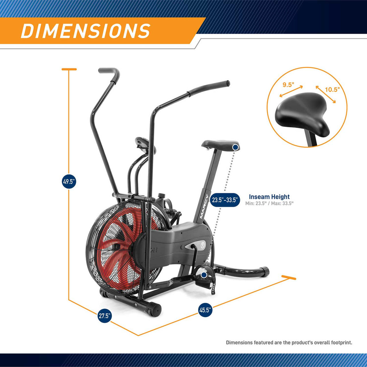 The Marcy Fan Bike NS-1000 is 49.5 inches tall, 27.5 inches wide, and 45.5 inches long 