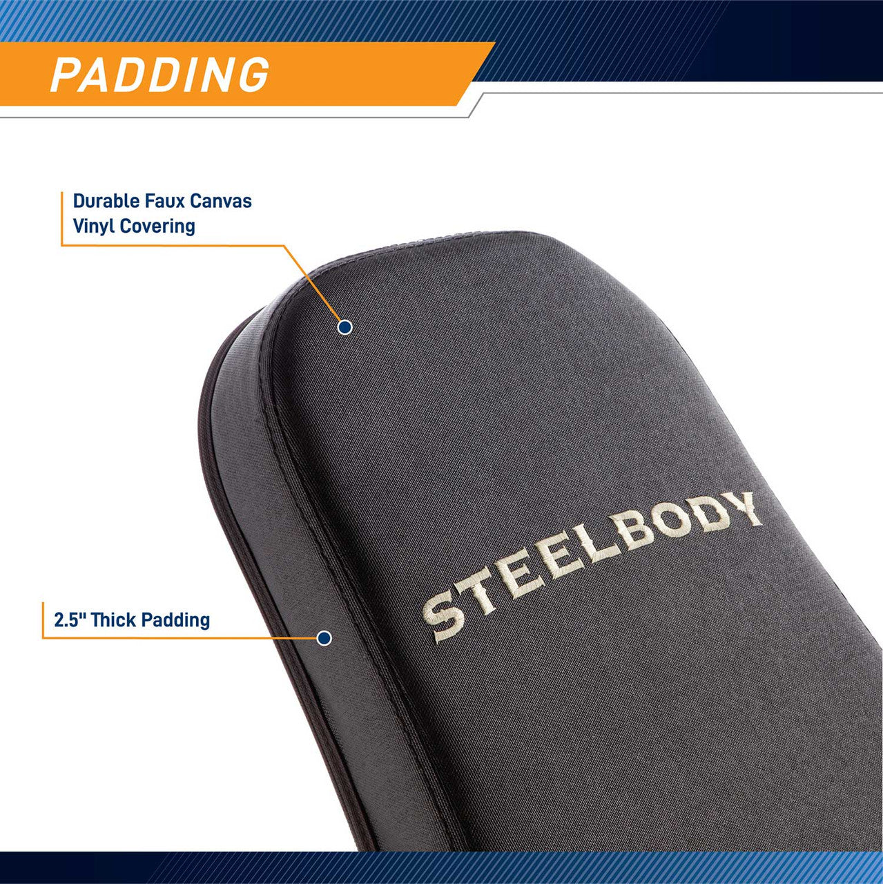 The Steelbody Utility Bench STB-10105 design includes a 2.5 inch thick padding 